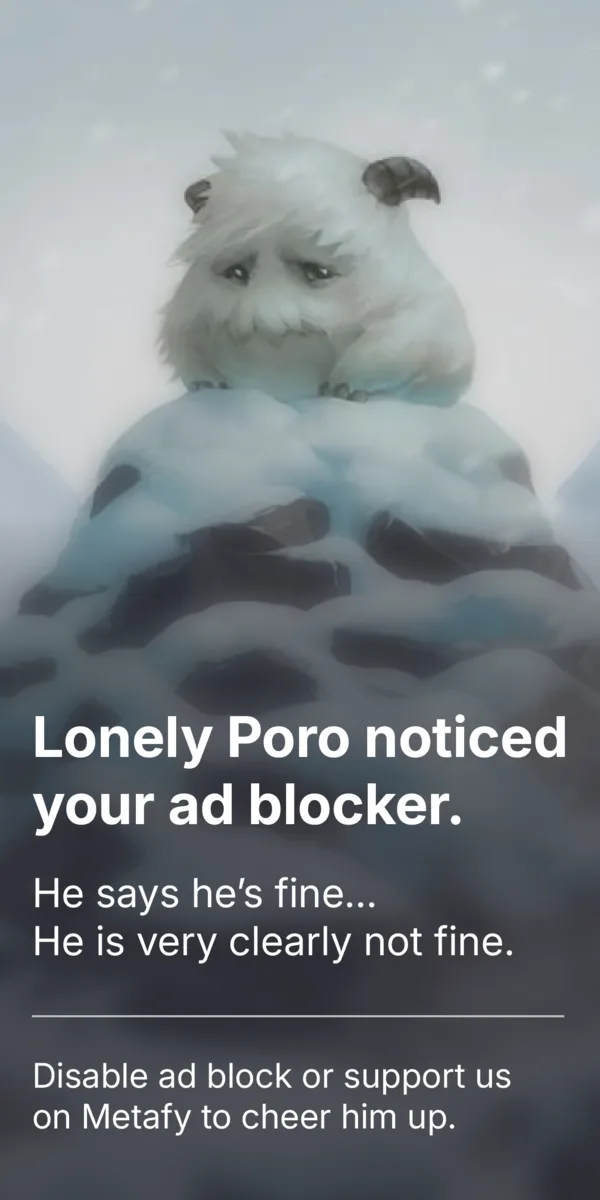 Lonely Poro noticed your ad blocker — disable it or support us on Metafy